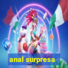 anal surpresa