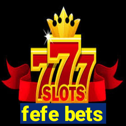 fefe bets