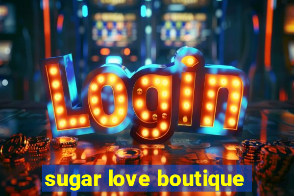 sugar love boutique