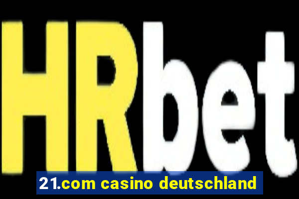 21.com casino deutschland