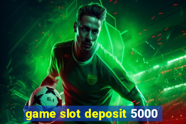 game slot deposit 5000