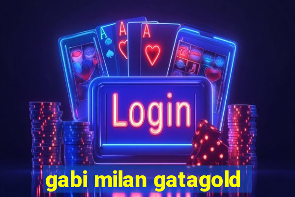 gabi milan gatagold