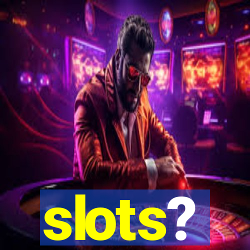 slots?