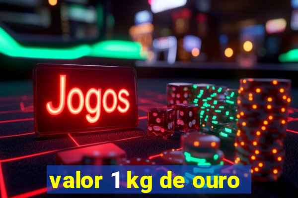 valor 1 kg de ouro