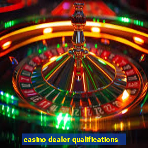 casino dealer qualifications