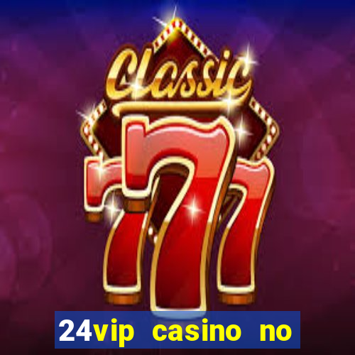 24vip casino no deposit bonus codes 2020