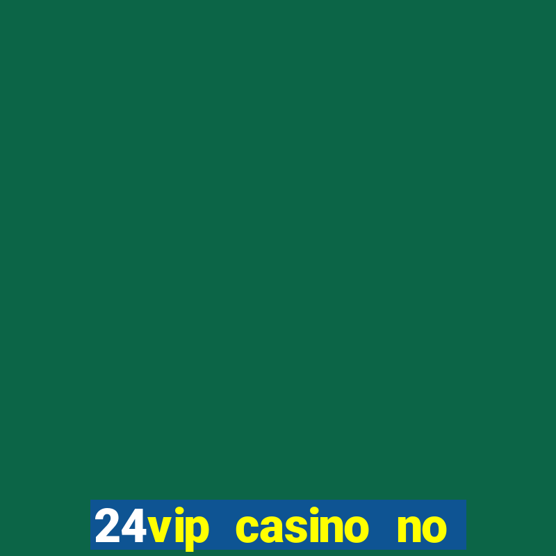 24vip casino no deposit bonus codes 2020