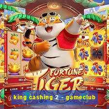 king cashing 2 - gameclub