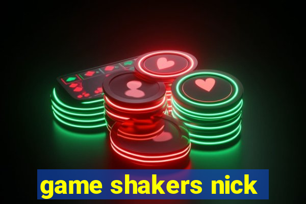 game shakers nick