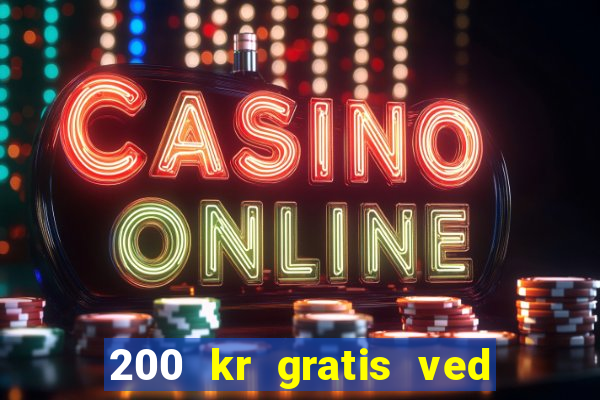 200 kr gratis ved registrering casino