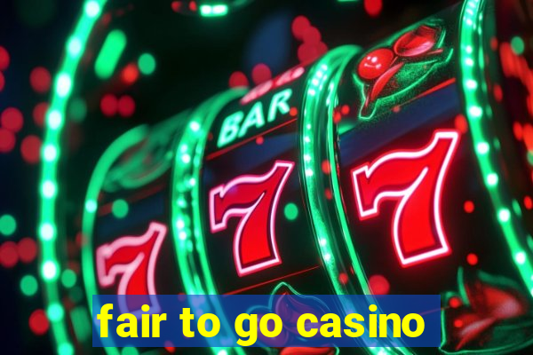 fair to go casino