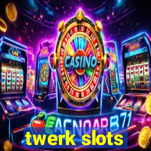 twerk slots