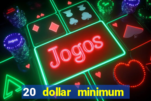 20 dollar minimum deposit casinos