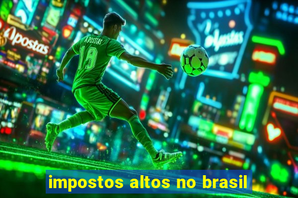 impostos altos no brasil