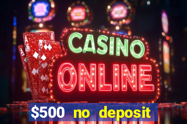 $500 no deposit bonus casino