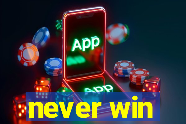 never win