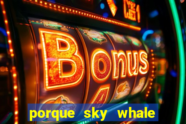 porque sky whale saiu da play store