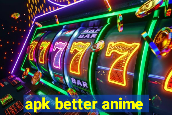 apk better anime