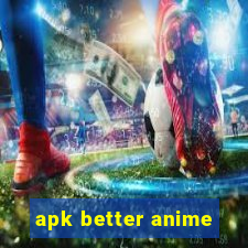 apk better anime