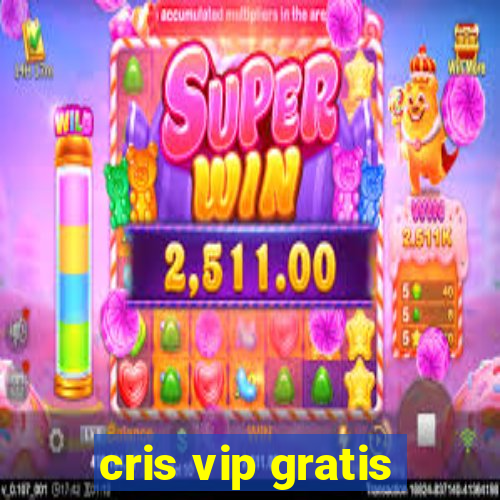 cris vip gratis