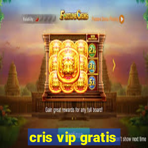 cris vip gratis