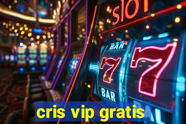 cris vip gratis