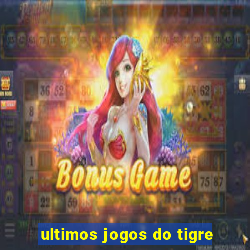 ultimos jogos do tigre