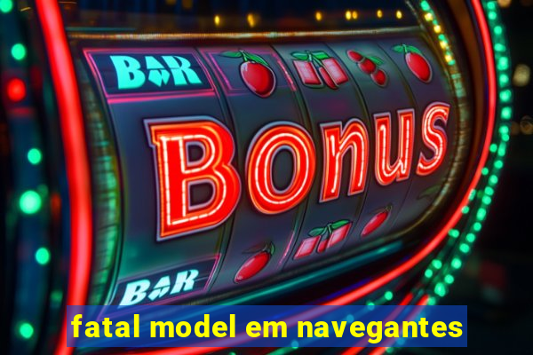 fatal model em navegantes