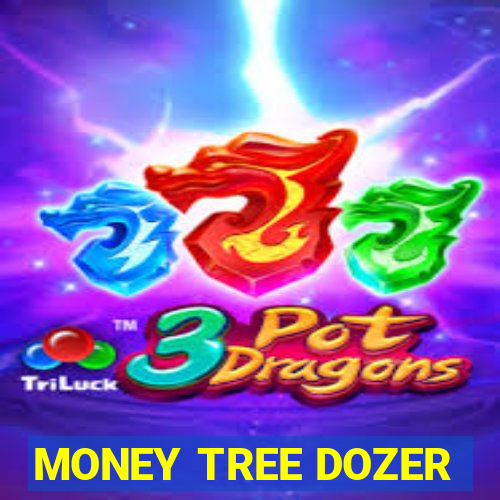 MONEY TREE DOZER