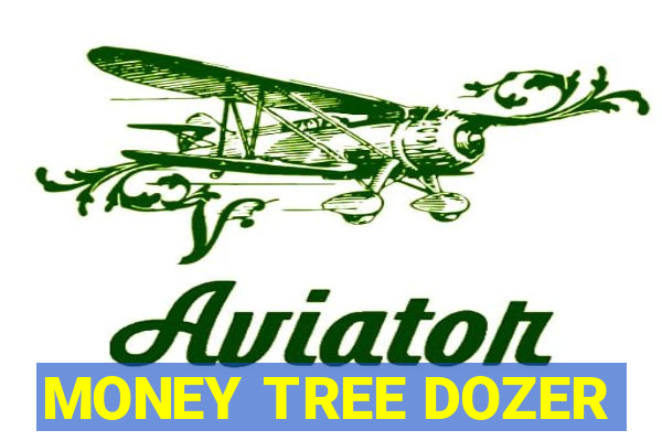 MONEY TREE DOZER