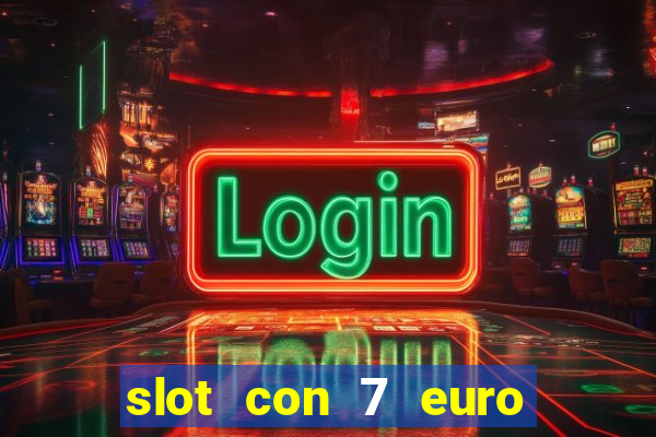 slot con 7 euro senza deposito