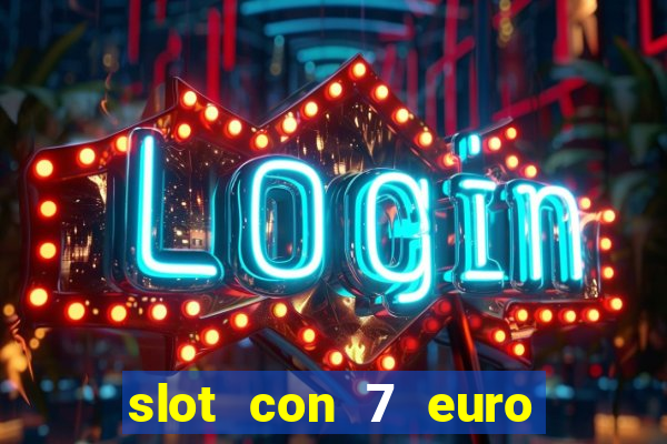 slot con 7 euro senza deposito