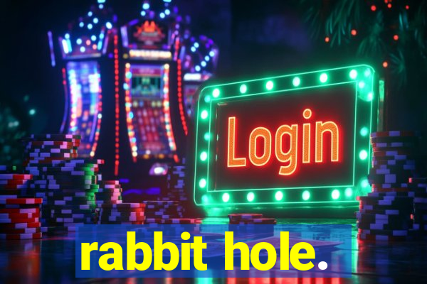 rabbit hole.