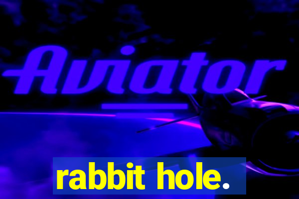 rabbit hole.