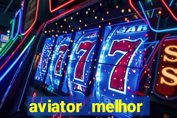 aviator melhor horario para jogar