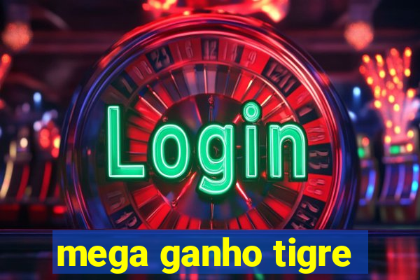 mega ganho tigre