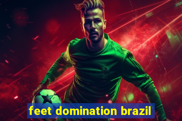 feet domination brazil