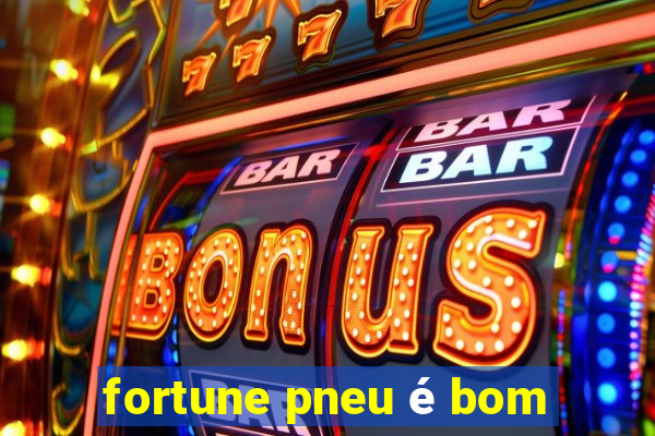 fortune pneu é bom