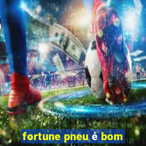 fortune pneu é bom