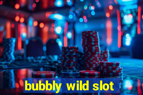 bubbly wild slot