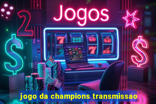 jogo da champions transmissao