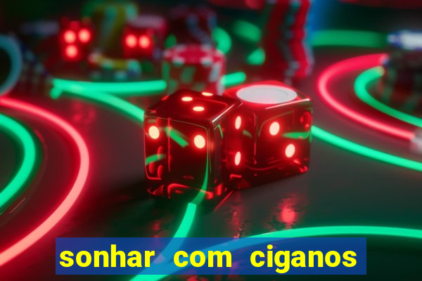 sonhar com ciganos jogo do bicho