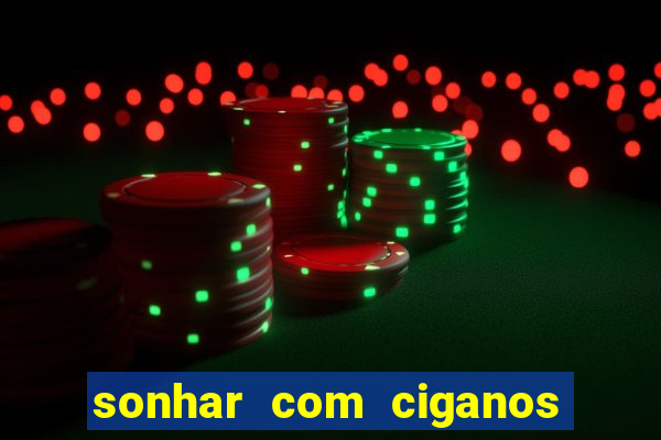 sonhar com ciganos jogo do bicho