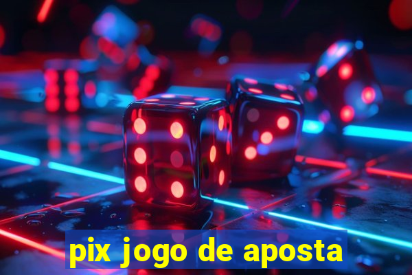 pix jogo de aposta