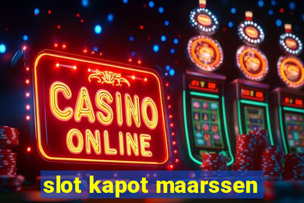 slot kapot maarssen