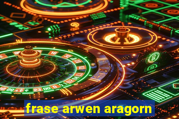 frase arwen aragorn