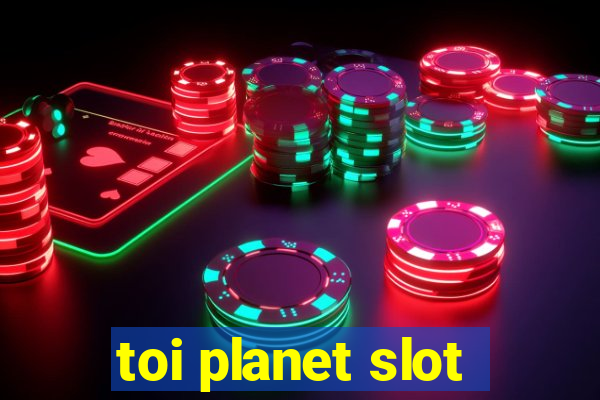 toi planet slot