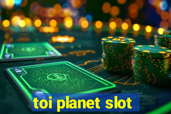 toi planet slot