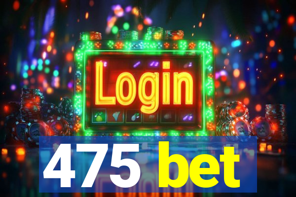 475 bet