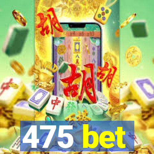 475 bet